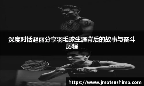 深度对话赵丽分享羽毛球生涯背后的故事与奋斗历程