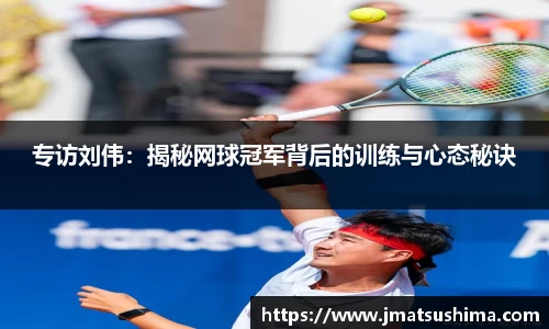 专访刘伟：揭秘网球冠军背后的训练与心态秘诀